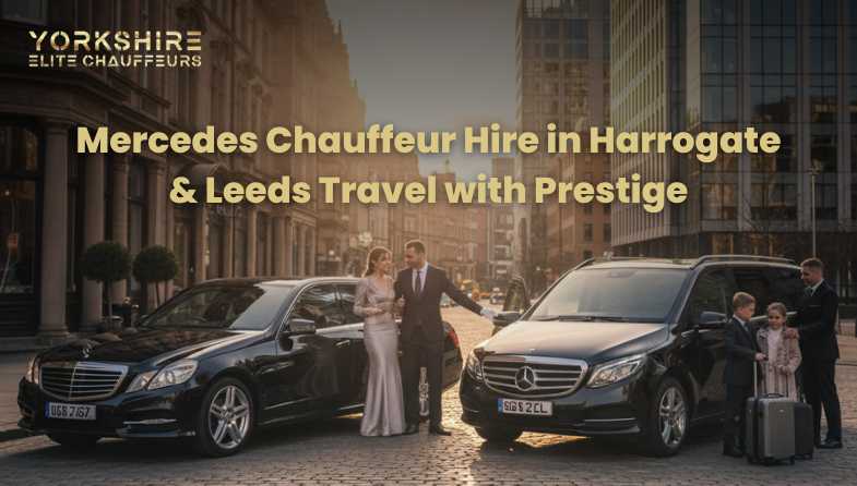Mercedes Chauffeur Hire in Harrogate & Leeds: Travel with Prestige